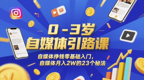 0-3岁自媒体引路课，自媒体挣钱零基础入门，自媒体月入2W的23个秘法-吾爱创业网