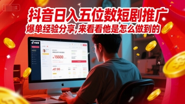 抖音日入五位数短剧推广爆单经验分享，来看看他是怎么做到的？-吾爱创业网