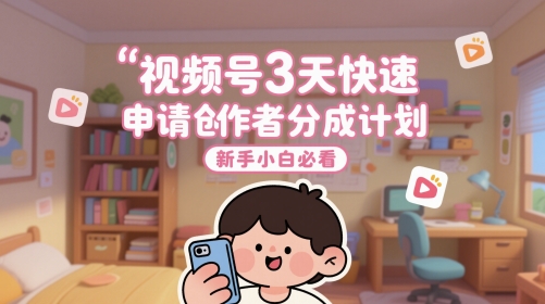 视频号3天快速申请创作者分成计划，新手小白必看-吾爱创业网
