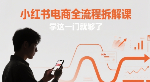 小红书电商全流程拆解课，学这一门就够了-吾爱创业网
