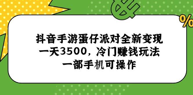 （15093期）抖音手游蛋仔派对全新变现，一天3500，冷门赚钱玩法，一部手机可操作-吾爱创业网