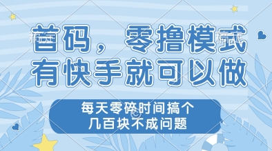 首码，零撸模式，有快手就可以做，每天零碎时间搞个几张不成问题【揭秘】-吾爱创业网