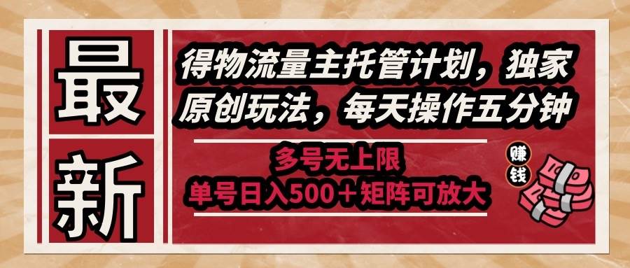（14954期）最新得物流量主托管计划，独家原创玩法，每天操作五分钟，多号无上限 …-吾爱创业网