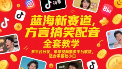 蓝海新赛道，方言搞笑配音全套教学，多平台分发，单条视频撸多平台收益，适合零基础小白-吾爱创业网