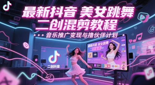 最新抖音美女跳舞二创混剪教程，流量高，音乐推广变现与撸伙伴计划-吾爱创业网