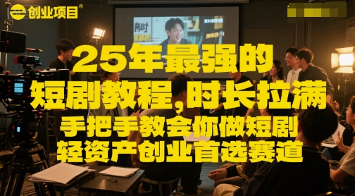 25年最强的短剧项目教程，时长拉满，手把手教会你做短剧，轻资产创业首选赛道-吾爱创业网