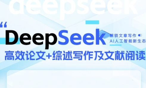 DeepSeek论文写作实战营，助力快速产出高质量论文与综述，突破学术创作瓶颈-吾爱创业网