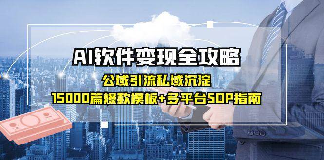 AI软件变现全攻略：公域引流私域沉淀，15000篇爆款模板+多平台SOP指南-吾爱创业网