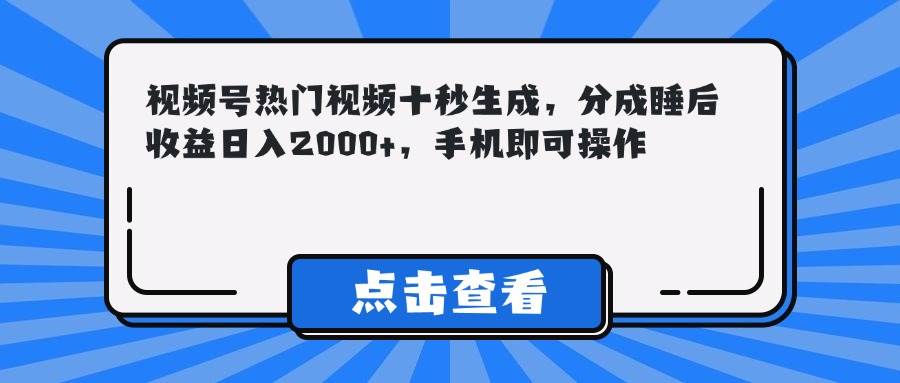 （14851期）视频号热门视频十秒生成，分成睡后收益日入2000+，手机即可操作-吾爱创业网