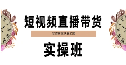 短视频直播带货实操班，实体商家逆袭之路-吾爱创业网