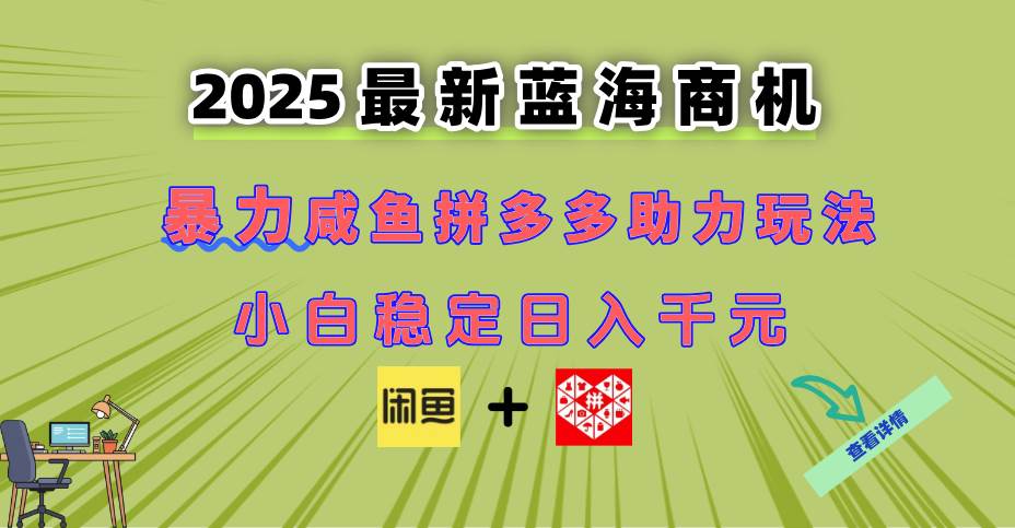 （14942期）最新闲鱼拼多多助力玩法 当下的蓝海商机 新手小白也能轻松操作 实现日…-吾爱创业网