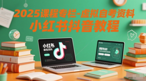 2025课程专栏-虚拟自考资料小红书抖音教程-吾爱创业网