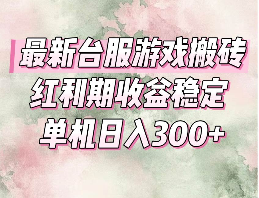 （15101期）最新台服游戏搬砖，红利期收益高稳定，操作简单，小白闭眼入。-吾爱创业网