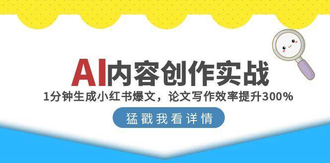 AI内容创作实战：1分钟生成小红书爆文，论文写作效率提升300%-吾爱创业网