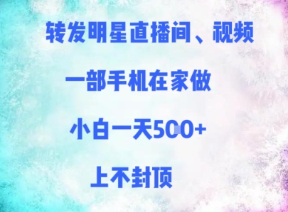 转发明星直播间、视频，一部手机在家做，小白一天多张，上不封顶-吾爱创业网