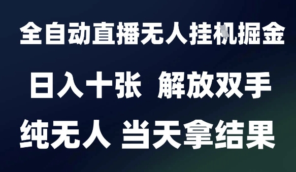 2025最新全自动直播无人挂G掘金，日入十张，解放双手纯无人，当天拿结果【揭秘】-吾爱创业网