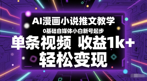 AI漫画小说推文教学，0基础自媒体小白新号起步，单条视频收益1k+，轻松变现-吾爱创业网