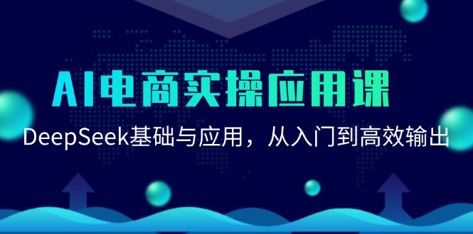 （15075期）AI电商实操应用课：DeepSeek基础与应用，从入门到高效输出-吾爱创业网
