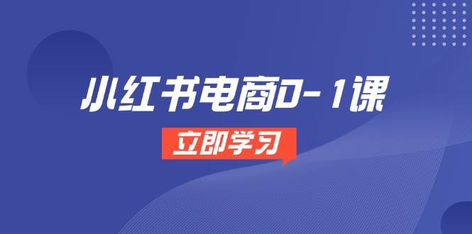 （14841期）小红书电商0-1课，开店选品全流程，多平台素材处理与爆款笔记制作-吾爱创业网