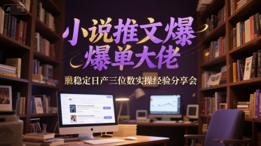 小说推文爆单大佬稳定日产三位数实操经验分享会-吾爱创业网
