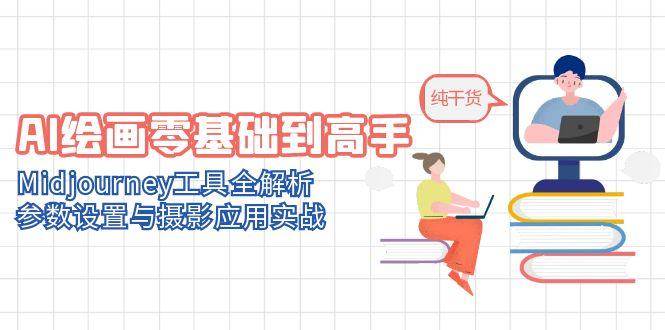 （14887期）AI绘画零基础到高手，Midjourney工具全解析，参数设置与摄影应用实战-吾爱创业网
