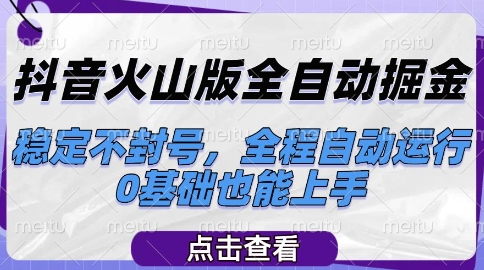 抖音火山版全自动掘金，稳定不封号，全程自动运行，可批量放大操作，0基础也能上手【揭秘】-吾爱创业网