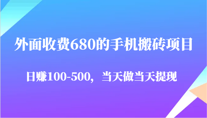 外面收费680的手机搬砖项目，日赚100-500完全没有问题，当天做当天提现-吾爱创业网