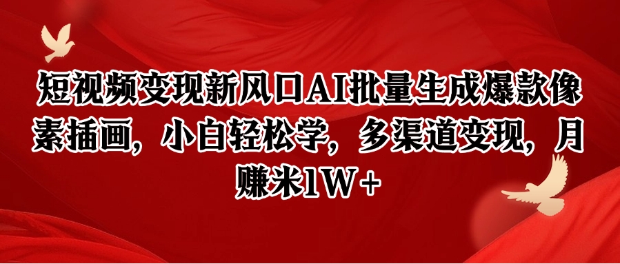 短视频变现新风口AI批量生成爆款像素插画，小白轻松学，多渠道变现，月赚米1W+-吾爱创业网