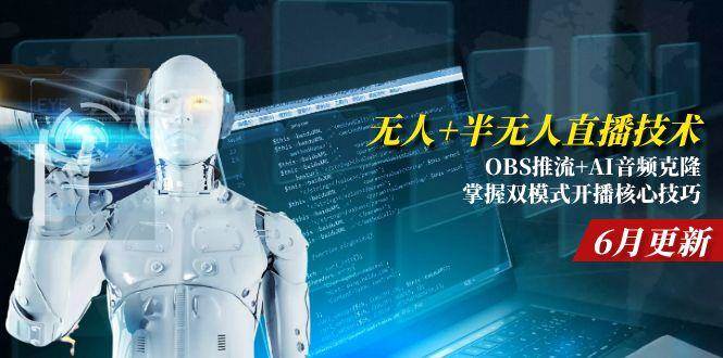 （15024期）无人+半无人直播技术:OBS推流+AI音频克隆 掌握双模式开播核心技巧-6月更新-吾爱创业网