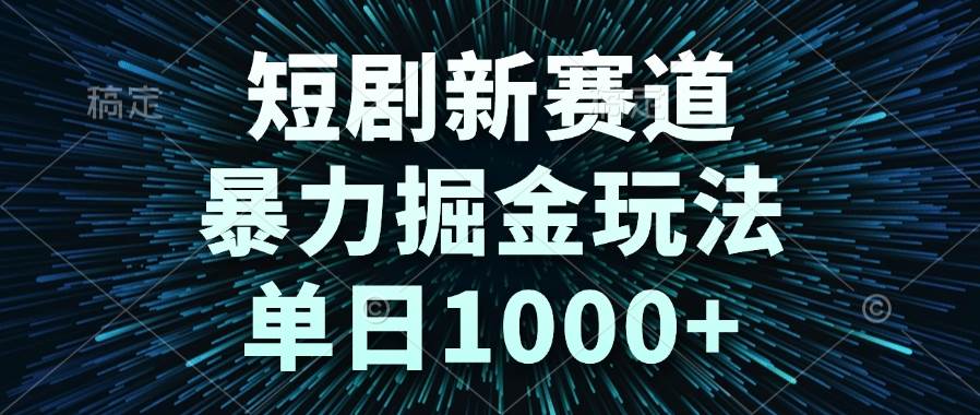 （14993期）短剧新赛道，暴力掘金玩法，单日1000+-吾爱创业网
