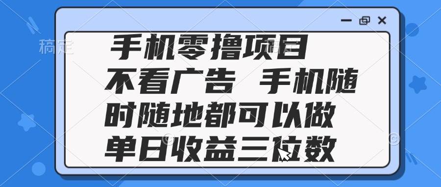 （14855期）2025手机零撸项目 不看广告 手机随时可做 单日收益三位数-吾爱创业网